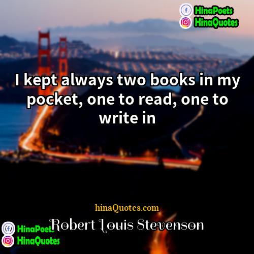 Robert Louis Stevenson Quotes | I kept always two books in my